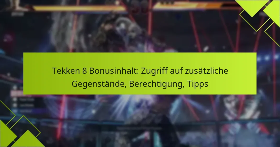 Tekken 8 Bonusinhalt: Zugriff auf zusätzliche Gegenstände, Berechtigung, Tipps