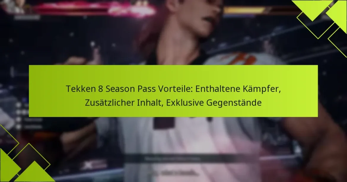 Tekken 8 Season Pass Vorteile: Enthaltene Kämpfer, Zusätzlicher Inhalt, Exklusive Gegenstände