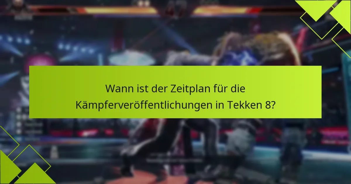 Wann ist der Zeitplan für die Kämpferveröffentlichungen in Tekken 8?