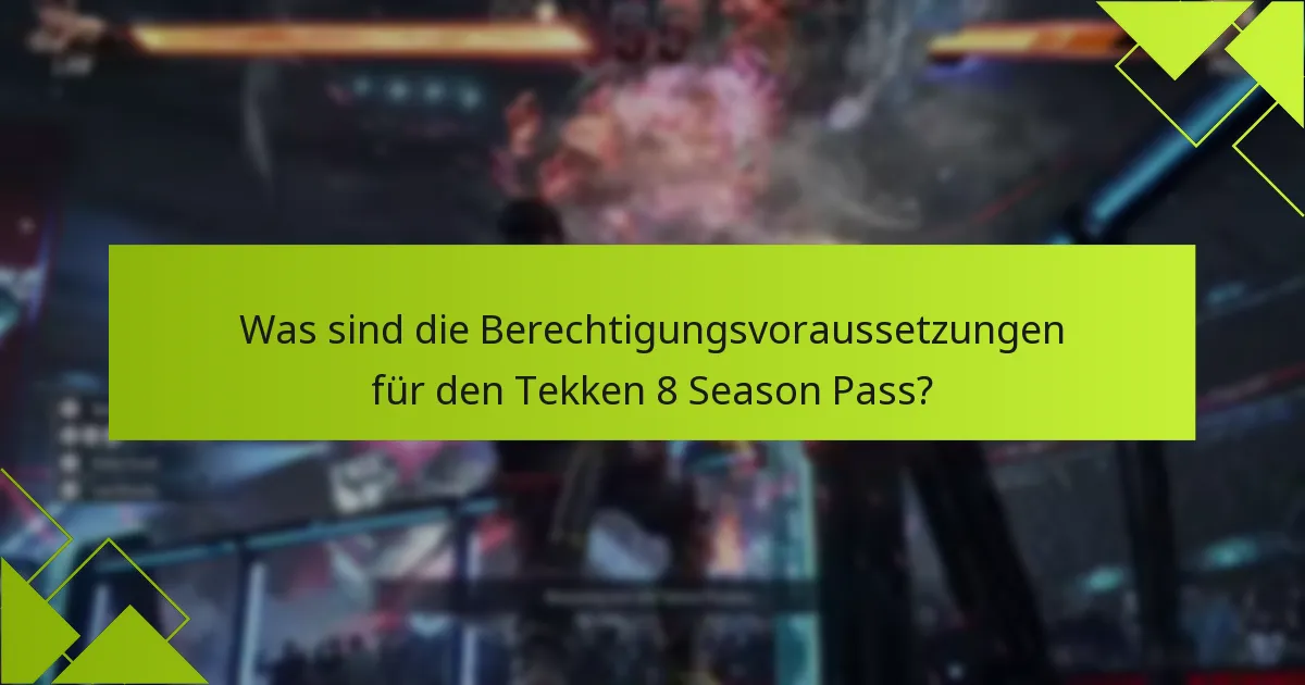 Was sind die Berechtigungsvoraussetzungen für den Tekken 8 Season Pass?