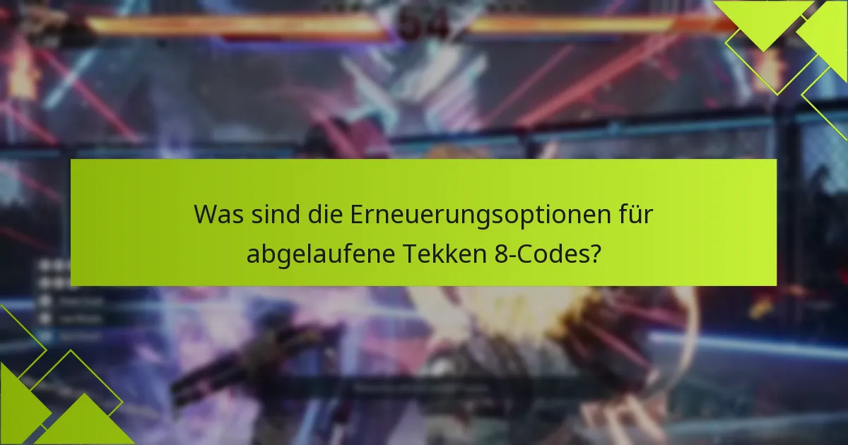 Was sind die Erneuerungsoptionen für abgelaufene Tekken 8-Codes?