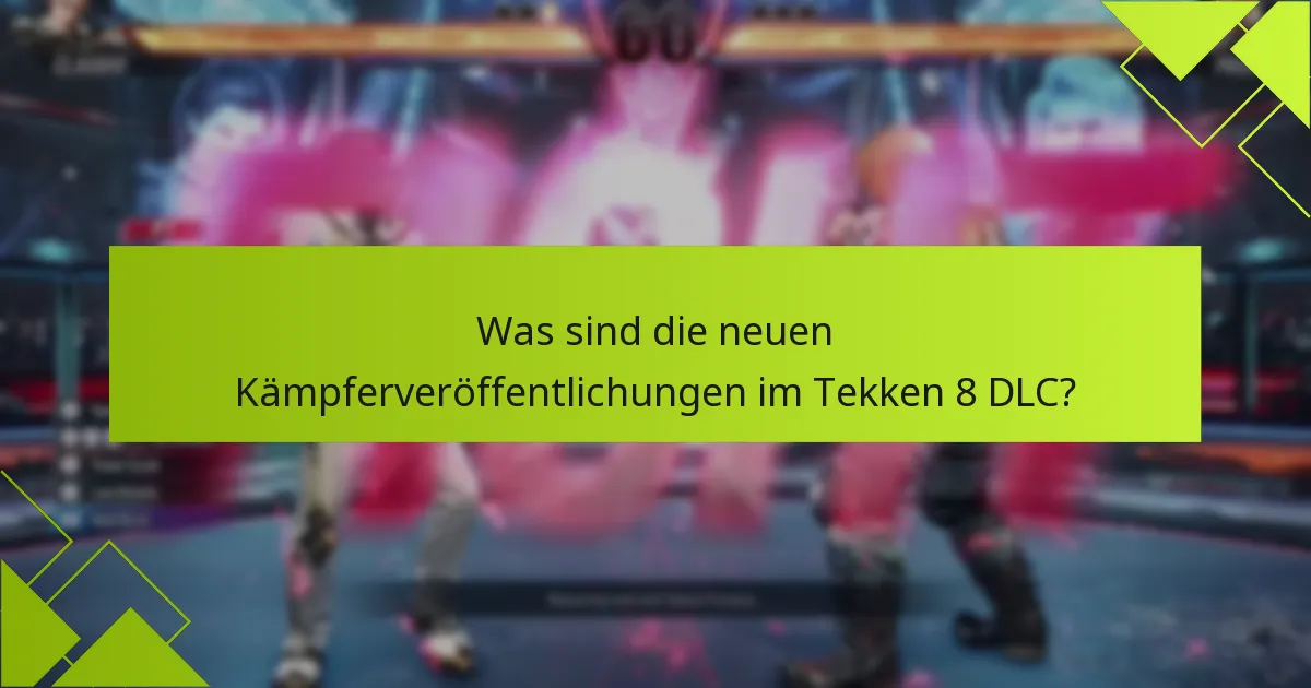Was sind die wichtigsten Patch-Notizen für Tekken 8 DLC?