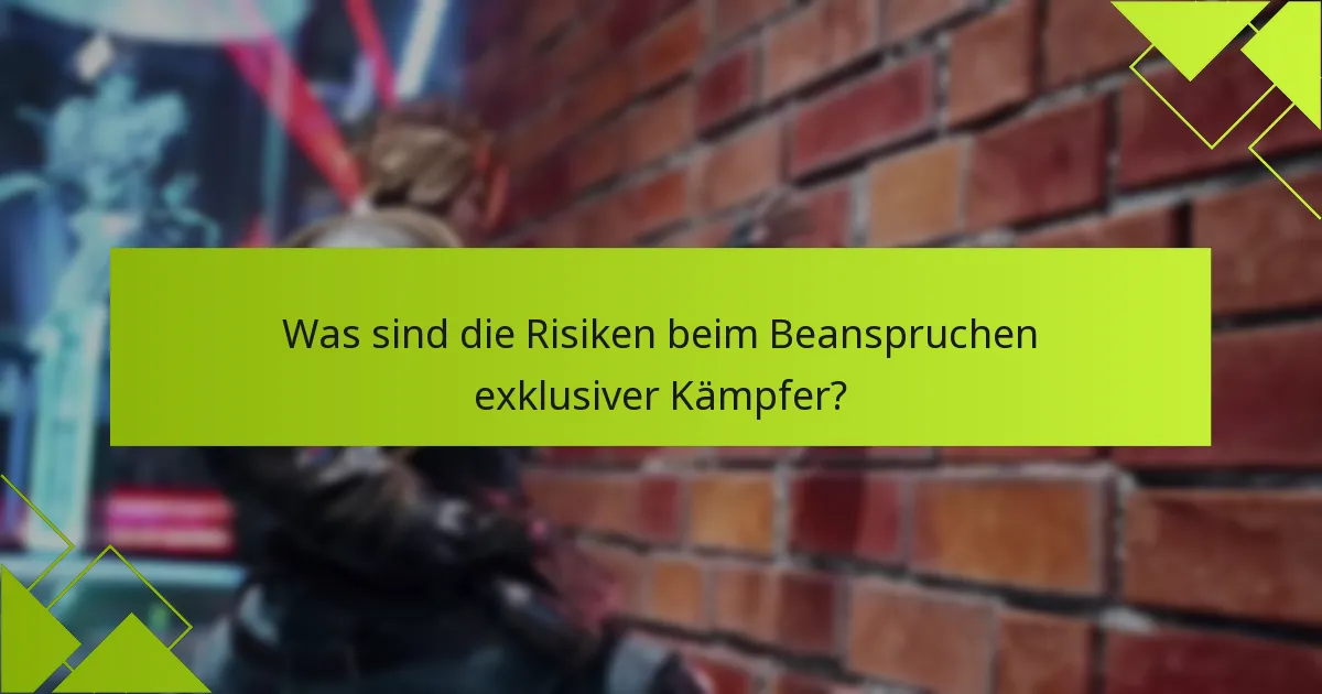 Was sind die Risiken beim Beanspruchen exklusiver Kämpfer?