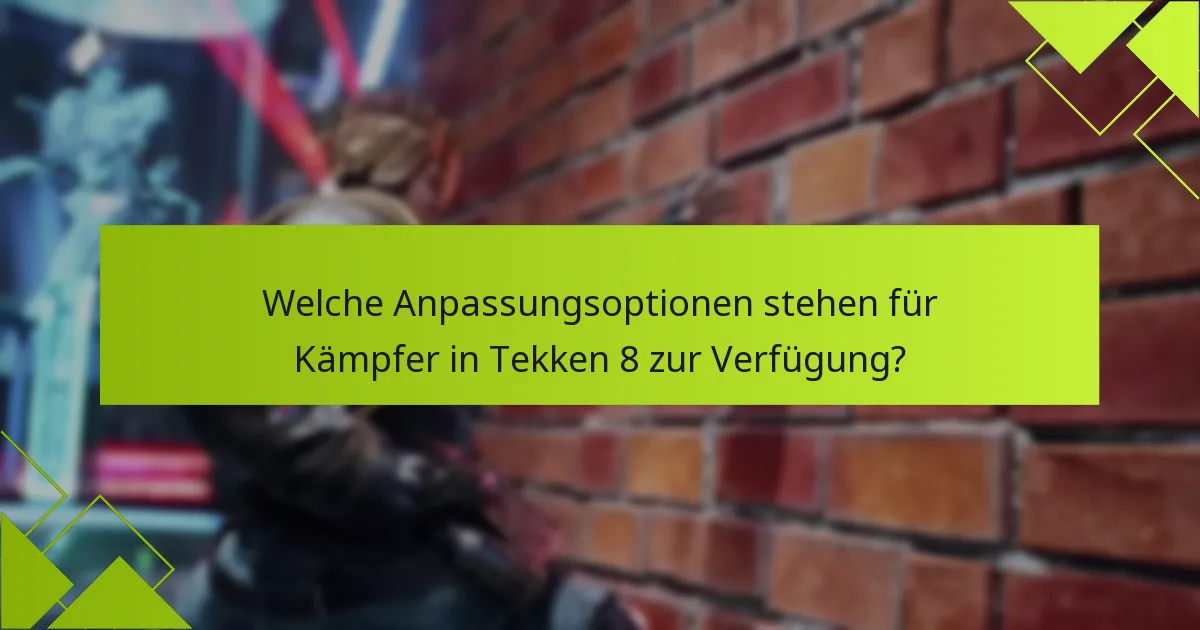 Welche Tipps können die Nutzung der Anpassungsfunktionen in Tekken 8 verbessern?