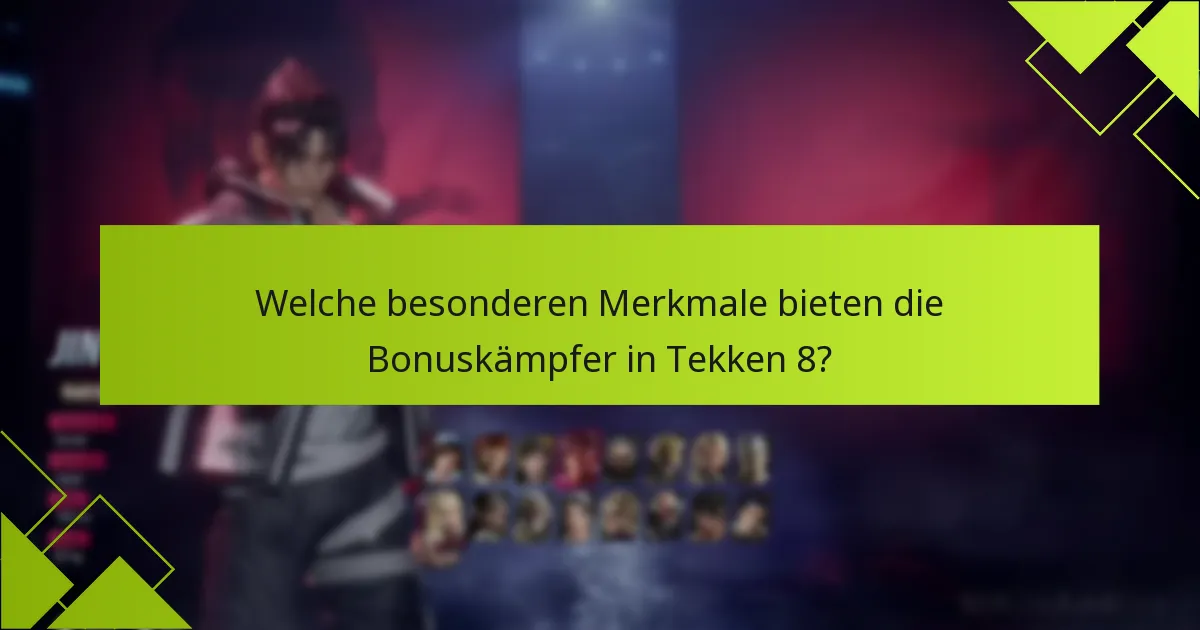 Welche besonderen Merkmale bieten die Bonuskämpfer in Tekken 8?