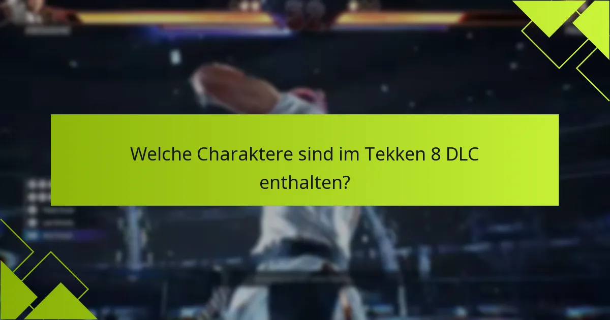 Welche Charaktere sind im Tekken 8 DLC enthalten?