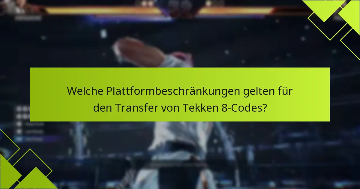 Welche Plattformbeschränkungen gelten für den Transfer von Tekken 8-Codes?