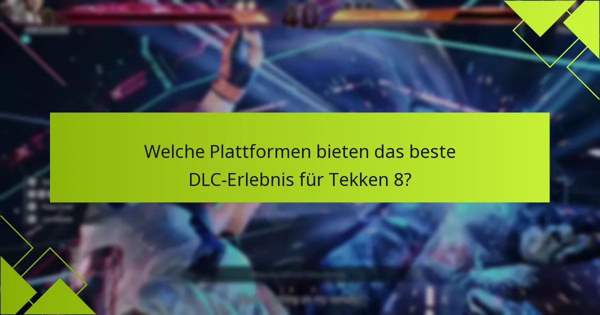 Welche Plattformen bieten das beste DLC-Erlebnis für Tekken 8?