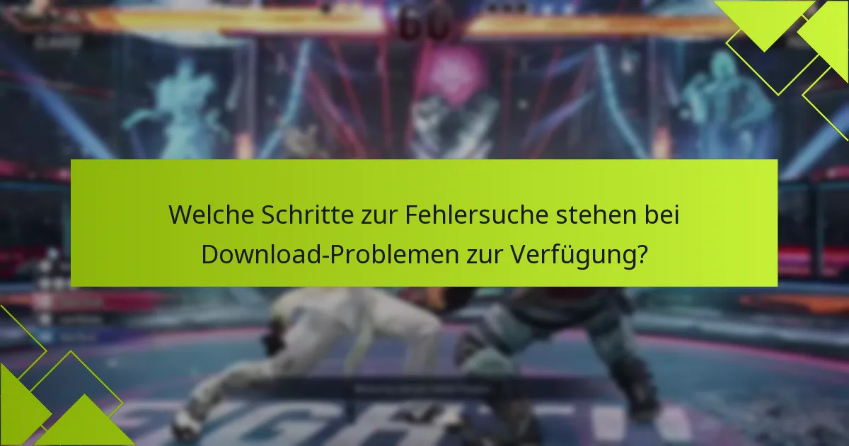 Welche Schritte zur Fehlersuche stehen bei Download-Problemen zur Verfügung?